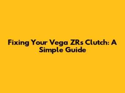 Fixing Your Vega ZR's Clutch: A Simple Guide