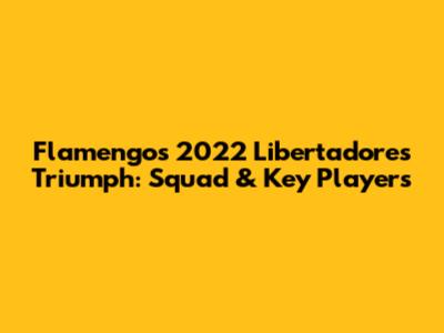 Flamengo's 2022 Libertadores Triumph: Squad & Key Players