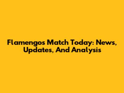 Flamengo's Match Today: News, Updates, And Analysis