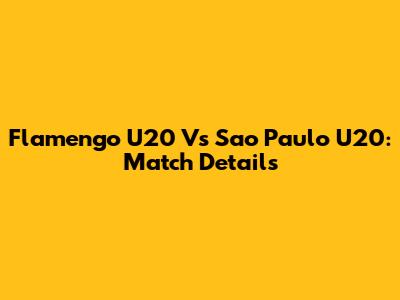 Flamengo U20 Vs Sao Paulo U20: Match Details