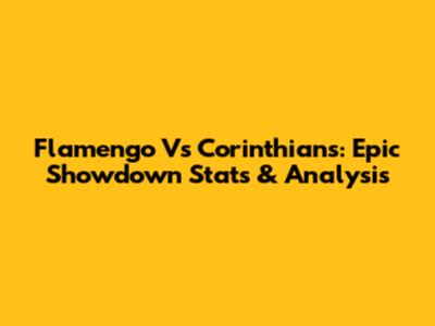 Flamengo Vs Corinthians: Epic Showdown Stats & Analysis