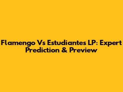 Flamengo Vs Estudiantes LP: Expert Prediction & Preview