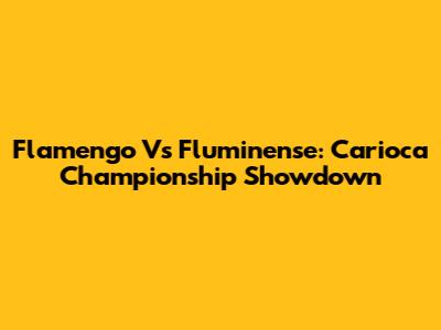 Flamengo Vs Fluminense: Carioca Championship Showdown