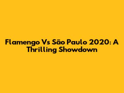 Flamengo Vs São Paulo 2020: A Thrilling Showdown