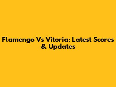 Flamengo Vs Vitoria: Latest Scores & Updates