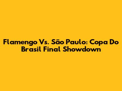 Flamengo Vs. São Paulo: Copa Do Brasil Final Showdown