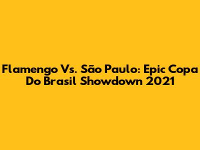 Flamengo Vs. São Paulo: Epic Copa Do Brasil Showdown 2021