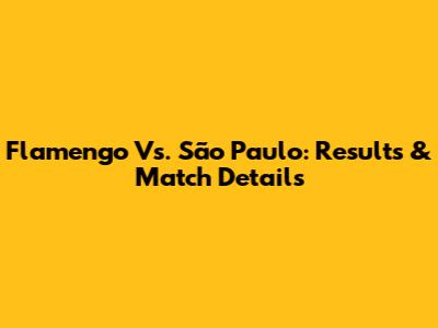 Flamengo Vs. São Paulo: Results & Match Details