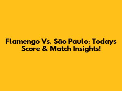Flamengo Vs. São Paulo: Today's Score & Match Insights!