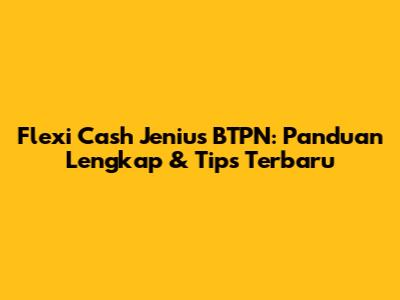 Flexi Cash Jenius BTPN: Panduan Lengkap & Tips Terbaru
