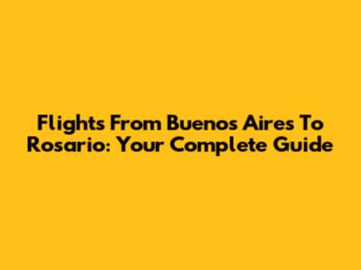 Flights From Buenos Aires To Rosario: Your Complete Guide