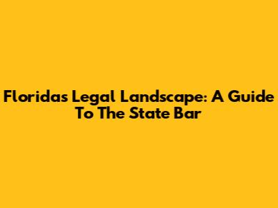 Florida's Legal Landscape: A Guide To The State Bar