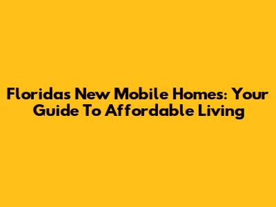 Florida's New Mobile Homes: Your Guide To Affordable Living