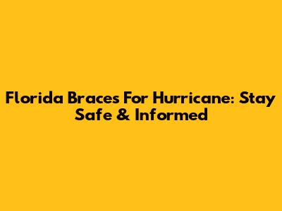 Florida Braces For Hurricane: Stay Safe & Informed
