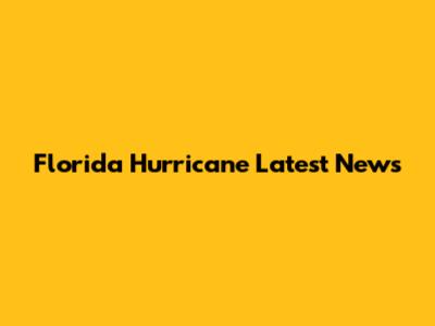 Florida Hurricane Latest News