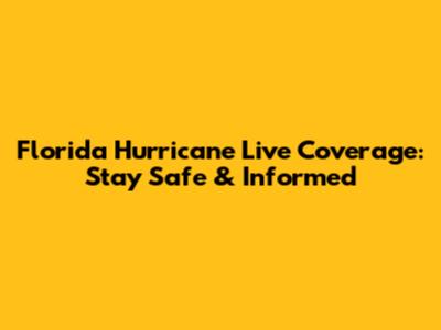 Florida Hurricane Live Coverage: Stay Safe & Informed