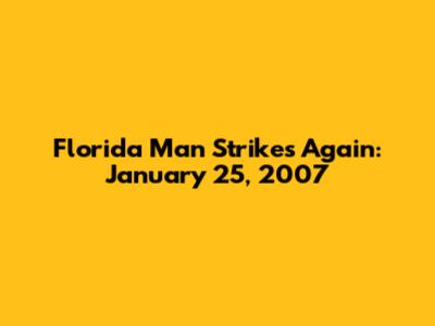 Florida Man Strikes Again: January 25, 2007