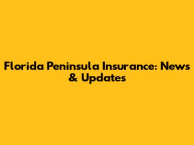 Florida Peninsula Insurance: News & Updates