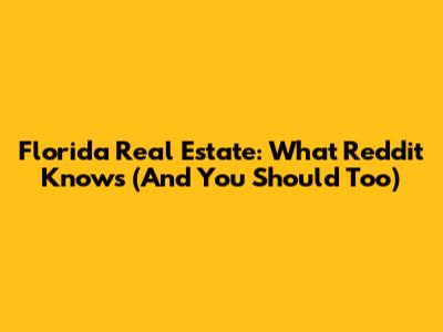 Florida Real Estate: What Reddit Knows (And You Should Too)