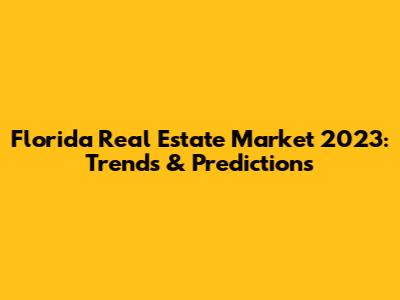 Florida Real Estate Market 2023: Trends & Predictions