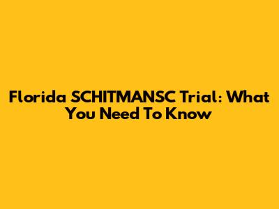 Florida SCHITMANSC Trial: What You Need To Know