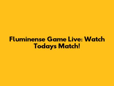 Fluminense Game Live: Watch Today's Match!