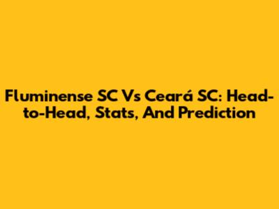 Fluminense SC Vs Ceará SC: Head-to-Head, Stats, And Prediction