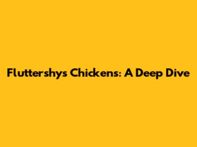 Fluttershy's Chickens: A Deep Dive