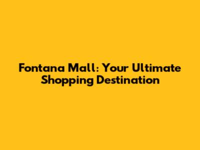 Fontana Mall: Your Ultimate Shopping Destination