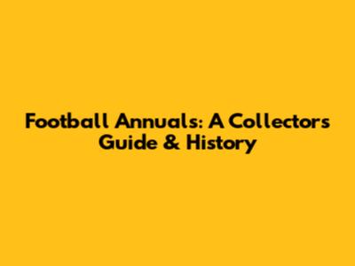 Football Annuals: A Collector's Guide & History