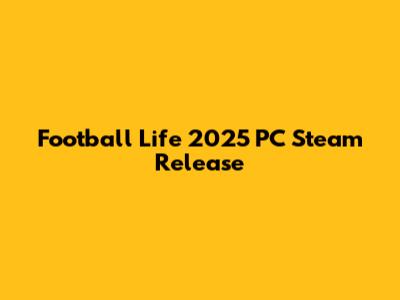 Football Life 2025 PC Steam Release