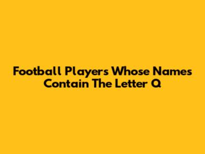 Football Players Whose Names Contain The Letter Q