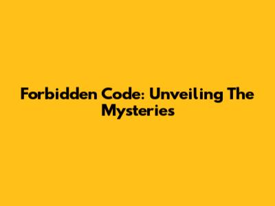 Forbidden Code: Unveiling The Mysteries