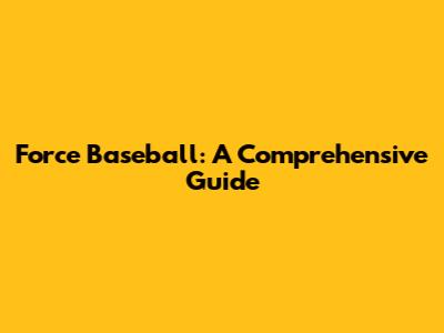 Force Baseball: A Comprehensive Guide