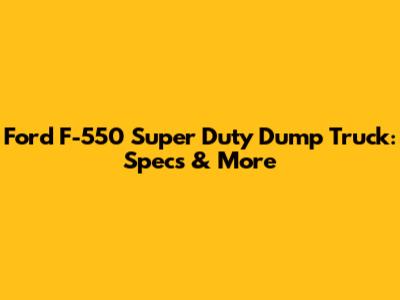 Ford F-550 Super Duty Dump Truck: Specs & More