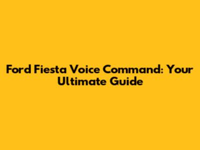 Ford Fiesta Voice Command: Your Ultimate Guide