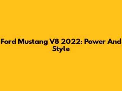 Ford Mustang V8 2022: Power And Style