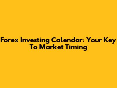 Forex Investing Calendar: Your Key To Market Timing