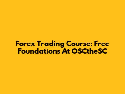 Forex Trading Course: Free Foundations At OSCtheSC