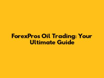 ForexPros Oil Trading: Your Ultimate Guide