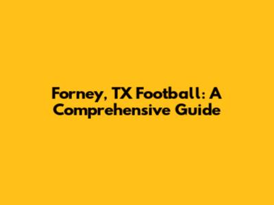 Forney, TX Football: A Comprehensive Guide