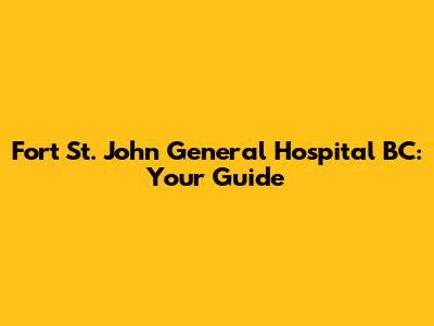 Fort St. John General Hospital BC: Your Guide