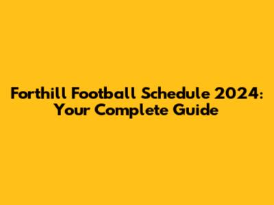 Forthill Football Schedule 2024: Your Complete Guide