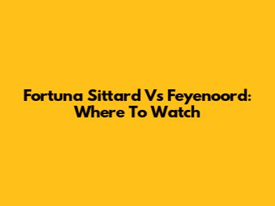 Fortuna Sittard Vs Feyenoord: Where To Watch