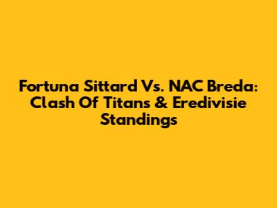 Fortuna Sittard Vs. NAC Breda: Clash Of Titans & Eredivisie Standings