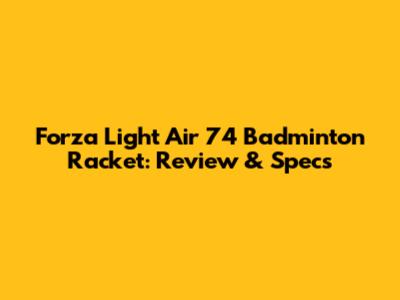 Forza Light Air 74 Badminton Racket: Review & Specs