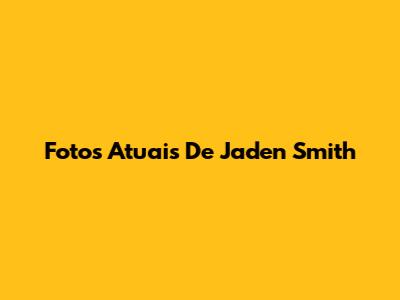 Fotos Atuais De Jaden Smith