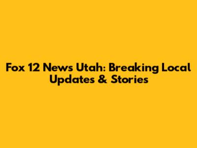 Fox 12 News Utah: Breaking Local Updates & Stories