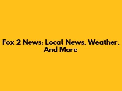 Fox 2 News: Local News, Weather, And More