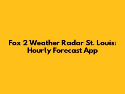 Fox 2 Weather Radar St. Louis: Hourly Forecast App